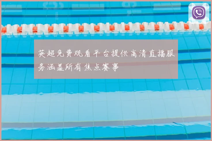 英超免费观看平台提供高清直播服务涵盖所有焦点赛事