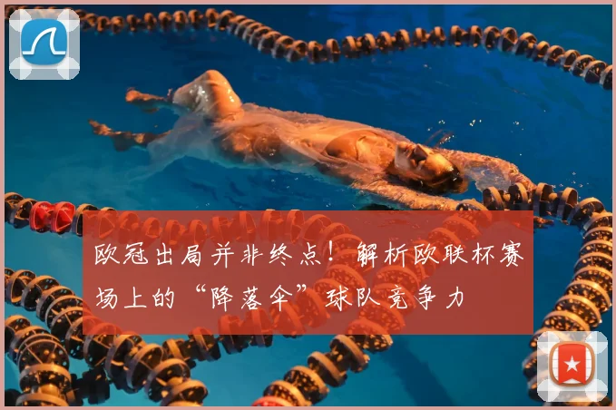 欧冠出局并非终点！解析欧联杯赛场上的“降落伞”球队竞争力